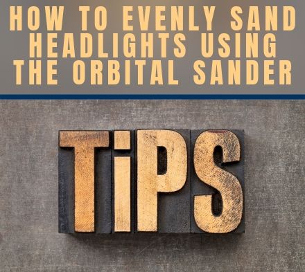 Tech Tip: How to Evenly Sand Headlights Using the Orbital Sander