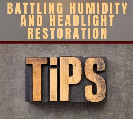 Tech Tip: Battling Humidity During Headlight Restoration