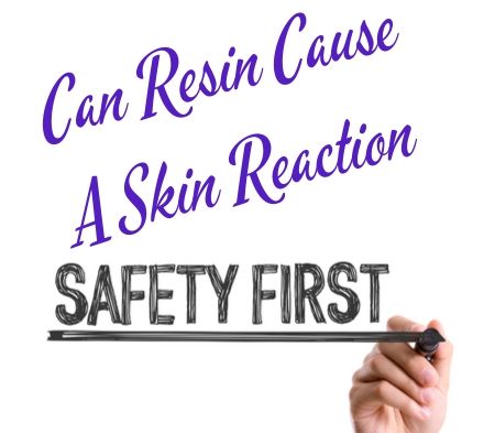 Safety Tip-Can Resin Cause a Skin Reaction?