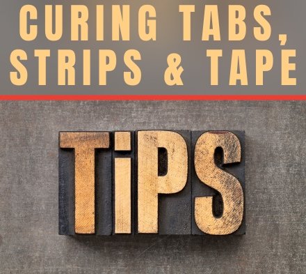 Tech Tip: The Secrets of Curing Tabs, Strips and Tape